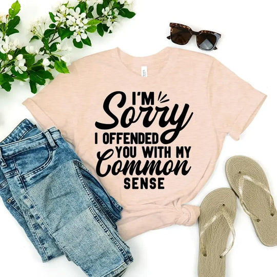 I'm Sorry I Offended You With My Common Sense T-Shirt