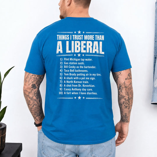 May include a Things I Trust More Than a Liberal Funny Political T-Shirt featuring a sarcastic political statement, designed for fans of political satire, bold slogans, and humorous graphic apparel.