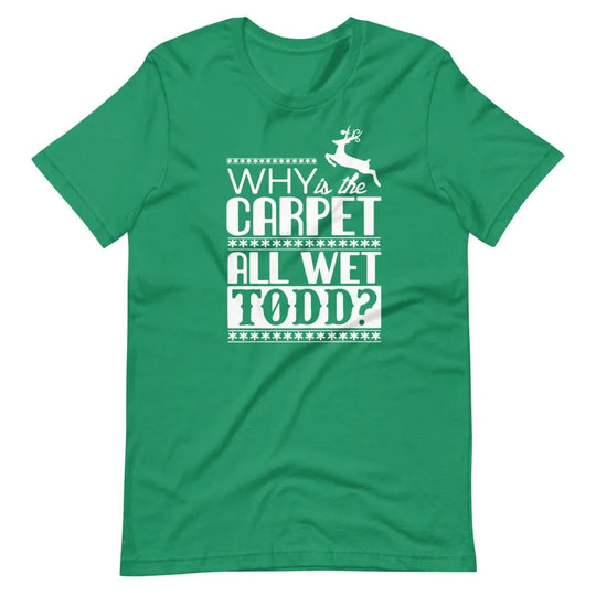 Why Is The Carpet All Wet Todd? Christmas T-Shirt