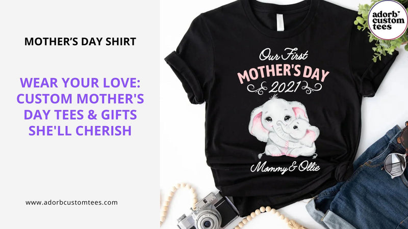Wear Your Love: Custom Mother's Day Tees & Gifts She'll Cherish