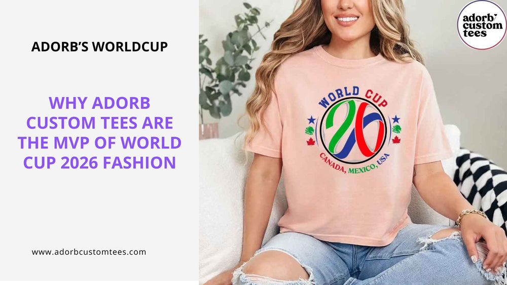Why Adorb Custom Tees are the MVP of World Cup 2026 Fashion