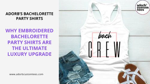 Why Embroidered Bachelorette Party Shirts are the Ultimate Luxury Upgrade