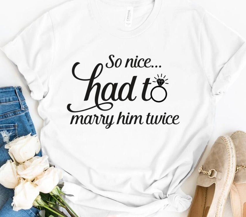 So Nice Had To Marry Him/Her Twice Tee