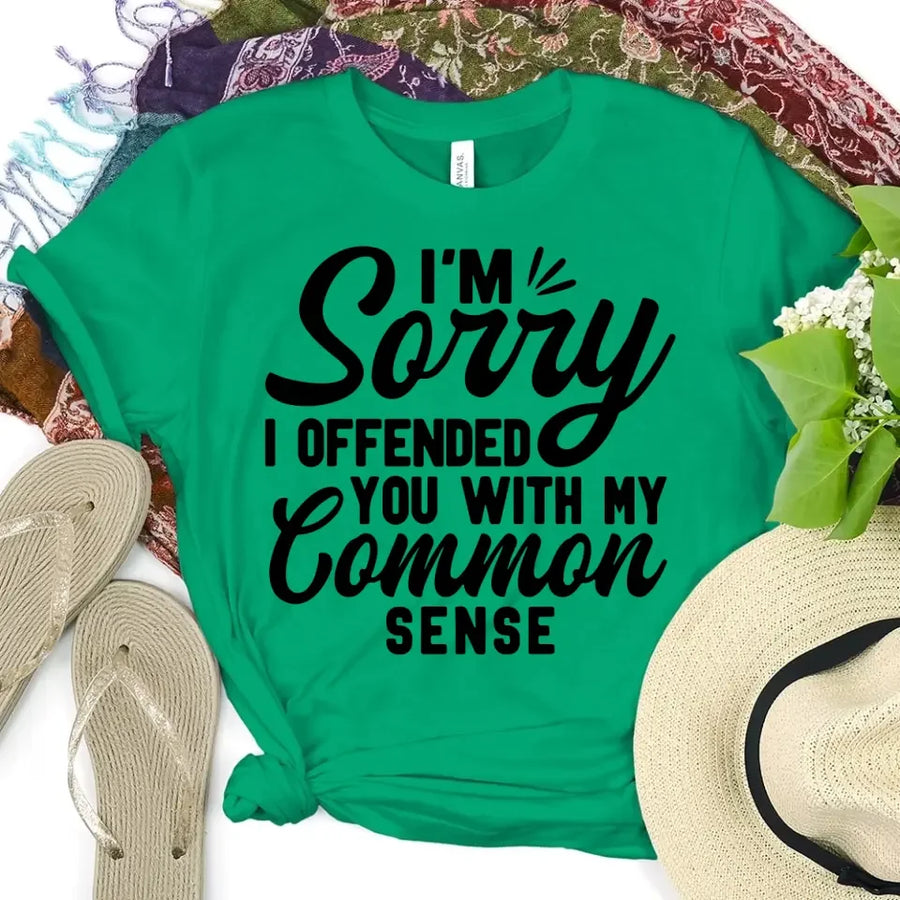 I'm Sorry I Offended You With My Common Sense T-Shirt