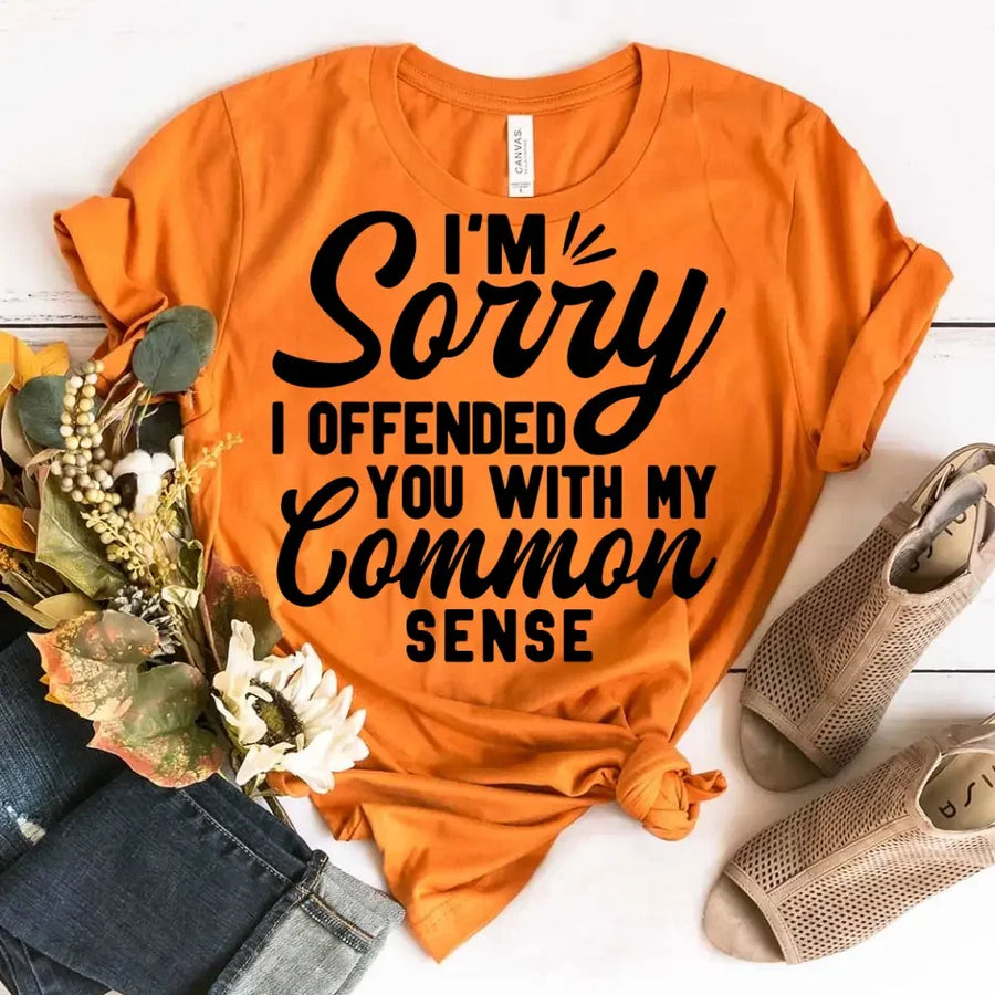 I'm Sorry I Offended You With My Common Sense T-Shirt