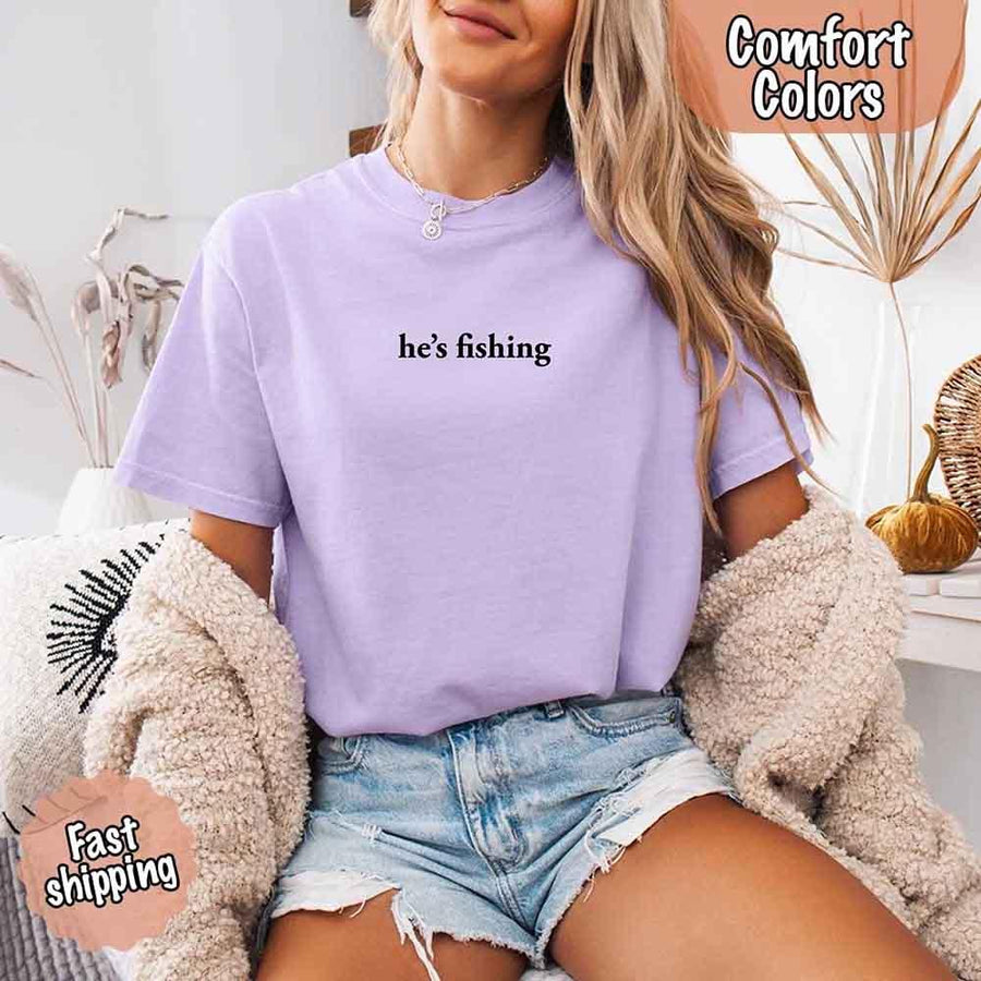 He’s Fishing Comfort Colors Tee – Funny Relaxed Fit Shirt for Women