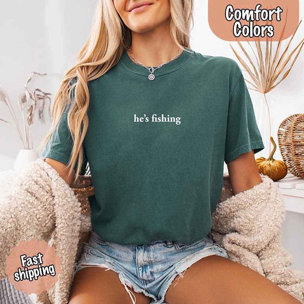 He’s Fishing Comfort Colors Tee – Funny Relaxed Fit Shirt for Women