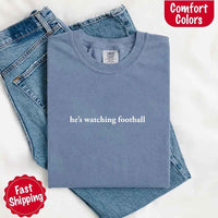 He’s Watching Football Tee - Comfort Colors Funny Shirt for Her