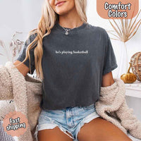He’s Playing Basketball – Funny Sports Girlfriend Comfort Color Shirt for Women