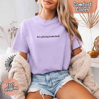 He’s Playing Basketball – Funny Sports Girlfriend Comfort Color Shirt for Women