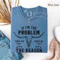 May include a Comfort Colors unisex Western shirt with “If I’m The Problem Then You Might Be The Reason” text, styled with vintage country flair.