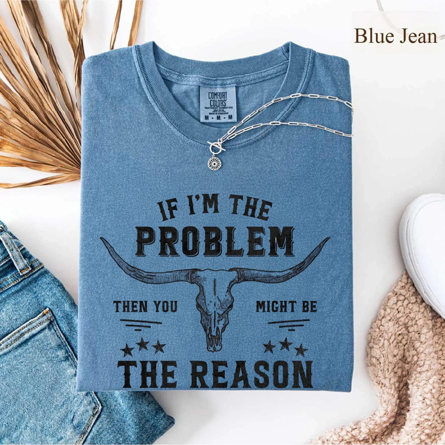 May include a Comfort Colors unisex Western shirt with “If I’m The Problem Then You Might Be The Reason” text, styled with vintage country flair.