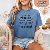 May include a Comfort Colors unisex Western shirt with “If I’m The Problem Then You Might Be The Reason” text, styled with vintage country flair.