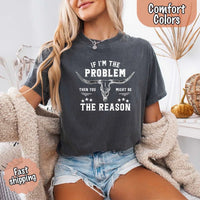 May include a Comfort Colors unisex Western shirt with “If I’m The Problem Then You Might Be The Reason” text, styled with vintage country flair.
