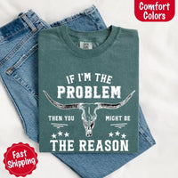 May include a Comfort Colors unisex Western shirt with “If I’m The Problem Then You Might Be The Reason” text, styled with vintage country flair.