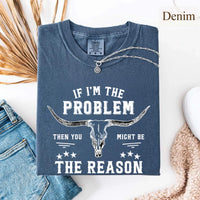 May include a Comfort Colors unisex Western shirt with “If I’m The Problem Then You Might Be The Reason” text, styled with vintage country flair.