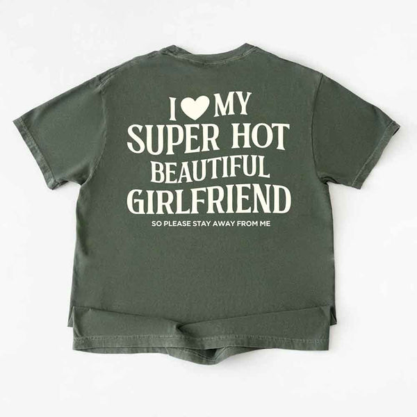 May include a Comfort Colors short-sleeve T-shirt with the phrase I Love My Super Hot Beautiful Girlfriend printed clearly on the front.