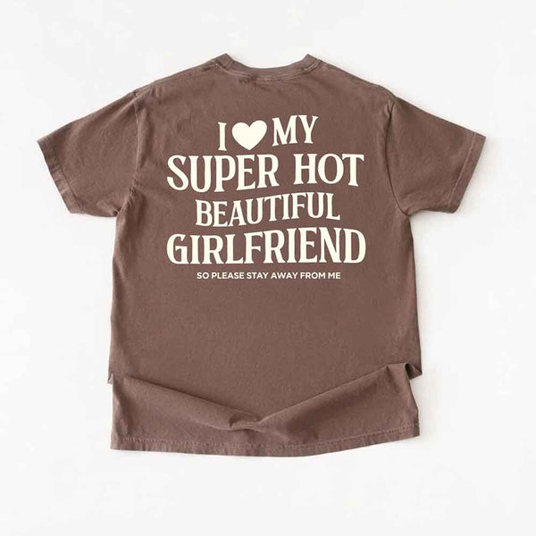 May include a Comfort Colors short-sleeve T-shirt with the phrase I Love My Super Hot Beautiful Girlfriend printed clearly on the front.