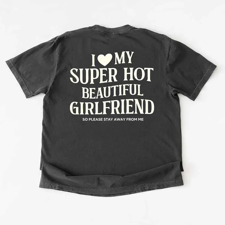 May include a Comfort Colors short-sleeve T-shirt with the phrase I Love My Super Hot Beautiful Girlfriend printed clearly on the front.