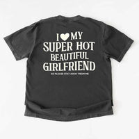 May include a Comfort Colors short-sleeve T-shirt with the phrase I Love My Super Hot Beautiful Girlfriend printed clearly on the front.