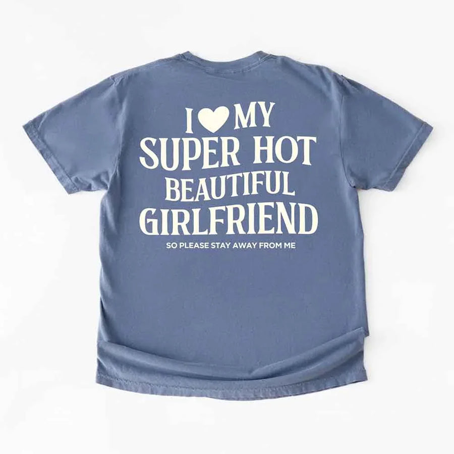 May include a Comfort Colors short-sleeve T-shirt with the phrase I Love My Super Hot Beautiful Girlfriend printed clearly on the front.