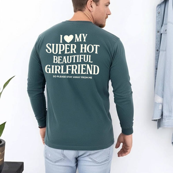 May include a Comfort Colors long sleeve T-shirt with the phrase I Love My Super Hot Beautiful Girlfriend printed at the back.