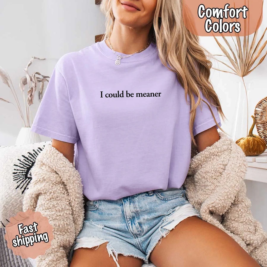 May include a unisex Comfort Colors T-shirt in a relaxed fit with short sleeves and crew neckline, featuring the phrase “I Could Be Meaner” printed across the chest in bold, simple lettering.