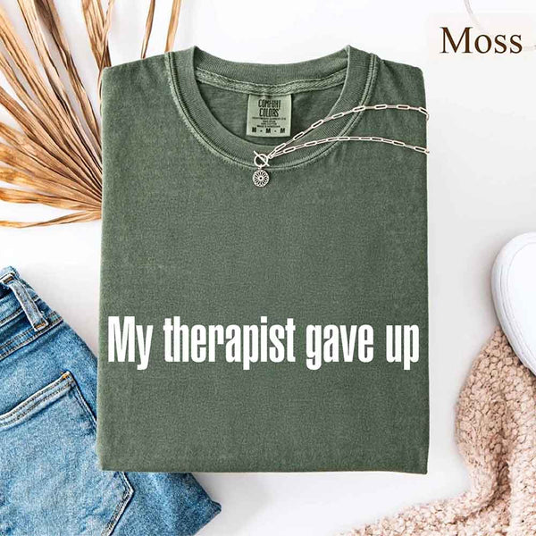 May include a Comfort Colors short-sleeve shirt with the printed phrase My Therapist Gave Up in a simple, bold design.