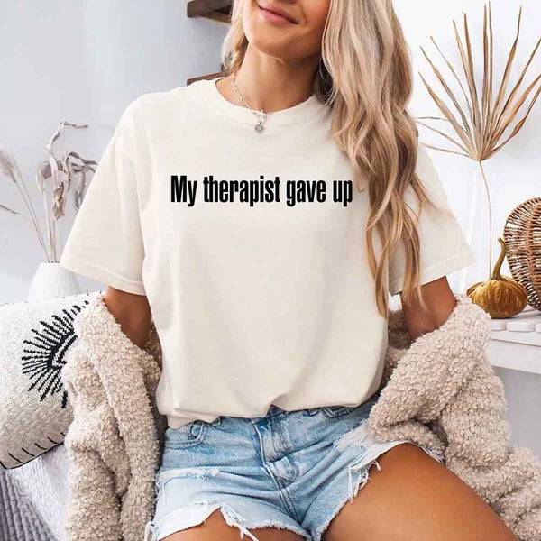 Comfort Colors My Therapist Gave Up Tee - Funny Sarcastic Humor T-shirt