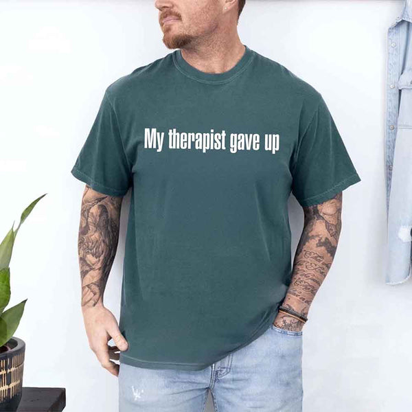 Comfort Colors My Therapist Gave Up Tee - Funny Sarcastic Humor T-shirt