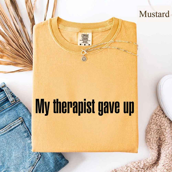 Comfort Colors My Therapist Gave Up Tee - Funny Sarcastic Humor T-shirt