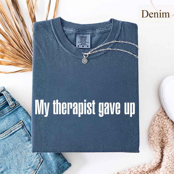 Comfort Colors My Therapist Gave Up Tee - Funny Sarcastic Humor T-shirt