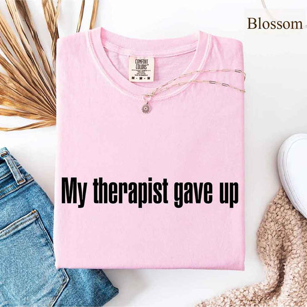 Comfort Colors My Therapist Gave Up Tee - Funny Sarcastic Humor T-shirt
