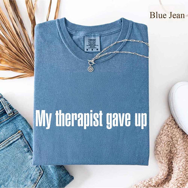 May include a Comfort Colors short-sleeve shirt with the printed phrase My Therapist Gave Up in a simple, bold design.