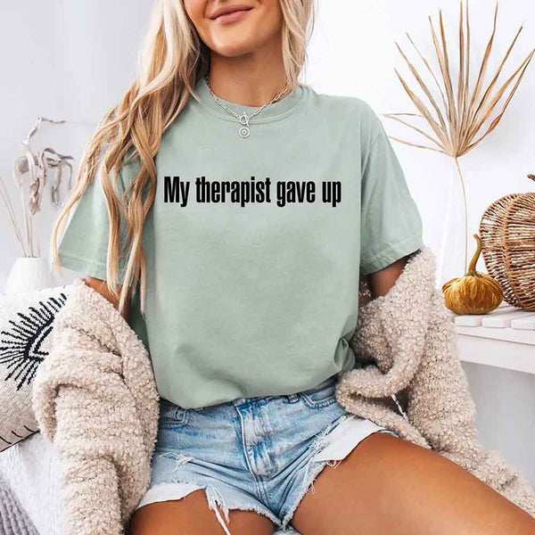 Comfort Colors My Therapist Gave Up Tee - Funny Sarcastic Humor T-shirt