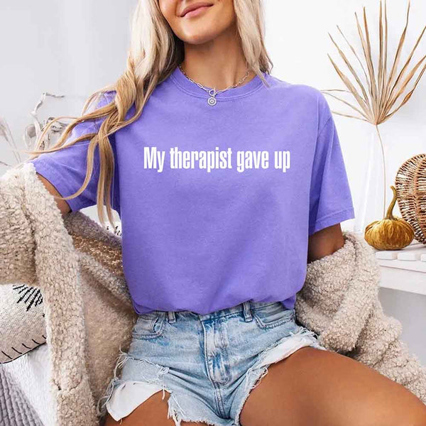 Comfort Colors My Therapist Gave Up Tee - Funny Sarcastic Humor T-shirt