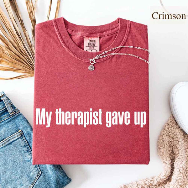Comfort Colors My Therapist Gave Up Tee - Funny Sarcastic Humor T-shirt