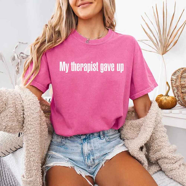 Comfort Colors My Therapist Gave Up Tee - Funny Sarcastic Humor T-shirt