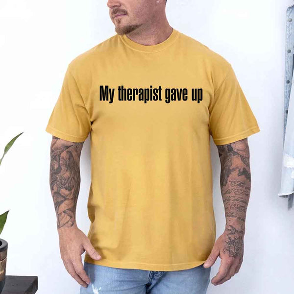 Comfort Colors My Therapist Gave Up Tee - Funny Sarcastic Humor T-shirt