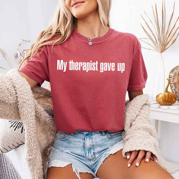 Comfort Colors My Therapist Gave Up Tee - Funny Sarcastic Humor T-shirt