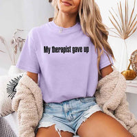 Comfort Colors My Therapist Gave Up Tee - Funny Sarcastic Humor T-shirt