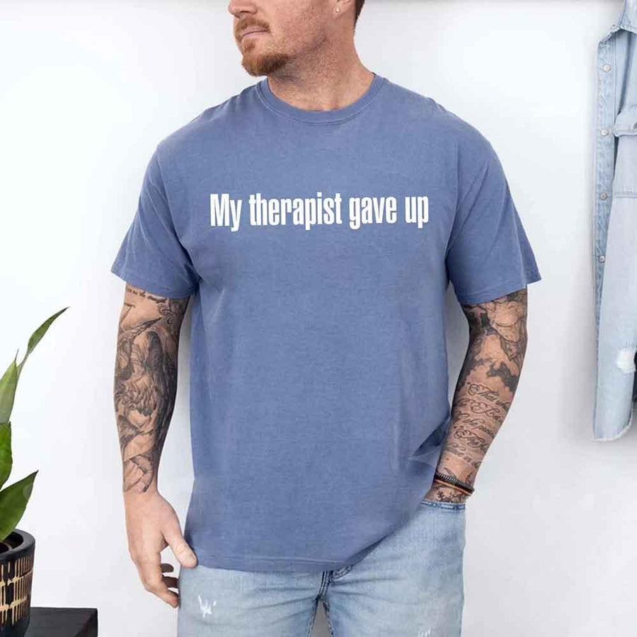 May include a Comfort Colors short-sleeve shirt with the printed phrase My Therapist Gave Up in a simple, bold design.
