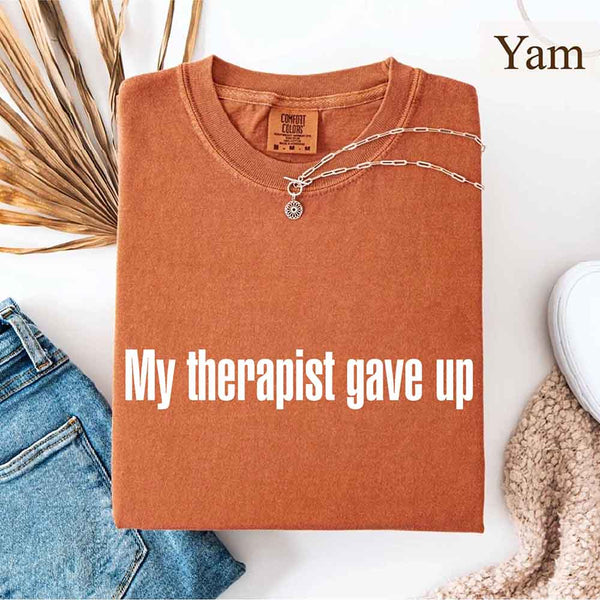 Comfort Colors My Therapist Gave Up Tee - Funny Sarcastic Humor T-shirt
