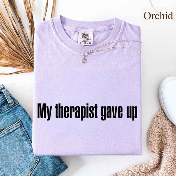 Comfort Colors My Therapist Gave Up Tee - Funny Sarcastic Humor T-shirt