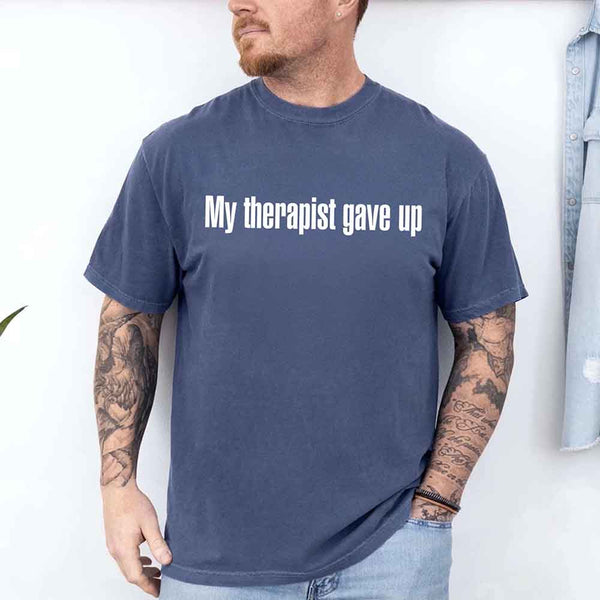 Comfort Colors My Therapist Gave Up Tee - Funny Sarcastic Humor T-shirt