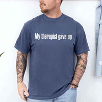 Comfort Colors My Therapist Gave Up Tee - Funny Sarcastic Humor T-shirt