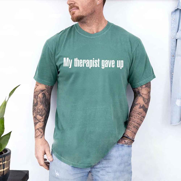May include a Comfort Colors short-sleeve shirt with the printed phrase My Therapist Gave Up in a simple, bold design.