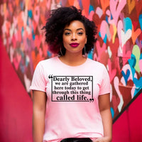 Dearly Beloved Tee - Get Through This Thing Called Life T-Shirt