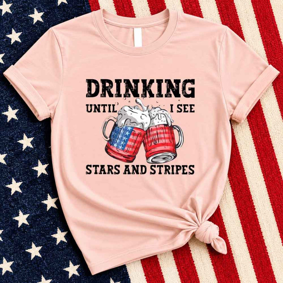 Drinking Until I see The Stars And Stripes 4th Of July Tee