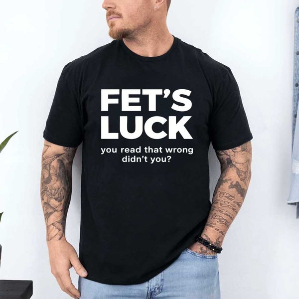 May include a graphic t-shirt featuring the phrase “FET’S LUCK” designed as an optical illusion.